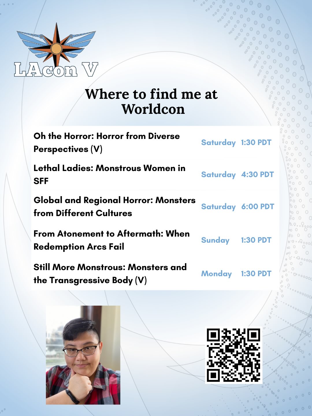 LACon V Worldcon schedule graphic titled “Where to find me at Worldcon.” Events listed are: “Oh the Horror: Horror from Diverse Perspectives (V)” — Saturday at 1:30 PDT; “Lethal Ladies: Monstrous Women in SFF” — Saturday at 4:30 PDT; “Global and Regional Horror: Monsters from Different Cultures” — Saturday at 6:00 PDT; “From Atonement to Aftermath: When Redemption Arcs Fail” — Sunday at 1:30 PDT; and “Still More Monstrous: Monsters and the Transgressive Body (V)” — Monday at 1:30 PDT. The graphic includes the LACon V logo, a portrait of the author, and a QR code.